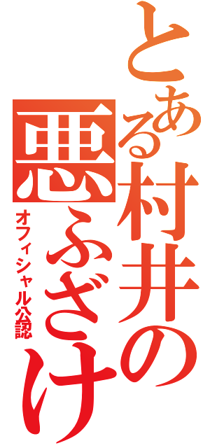 とある村井の悪ふざけ（オフィシャル公認）