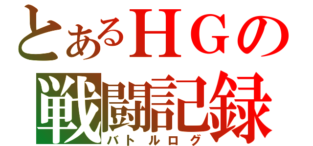 とあるＨＧの戦闘記録（バトルログ）