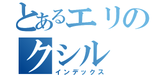 とあるエリのクシル（インデックス）