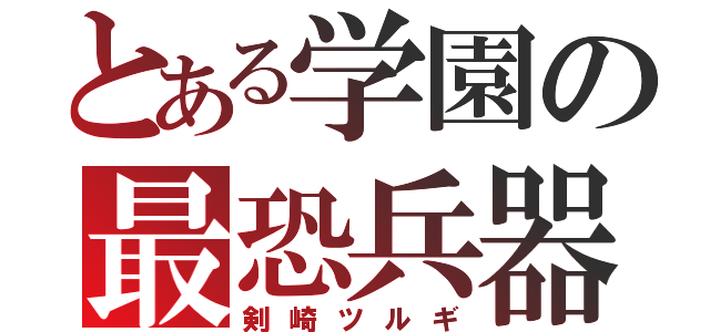 とある学園の最恐兵器（剣崎ツルギ）