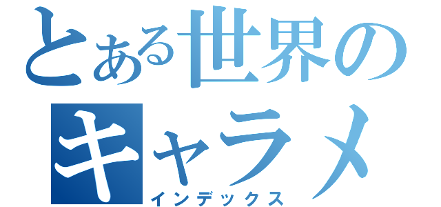 とある世界のキャラメル大臣（インデックス）