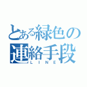 とある緑色の連絡手段（ＬＩＮＥ）