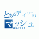 とあるデイリーのマッシュ（長谷川ひろき）