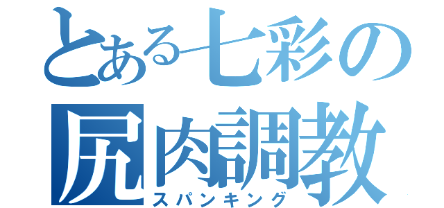 とある七彩の尻肉調教（スパンキング）