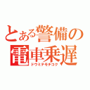 とある警備の電車乗遅（ドウミテモチコク）