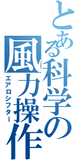 とある科学の風力操作（エアロシフター）