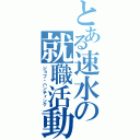 とある速水の就職活動（ジョブ・ハンティング）