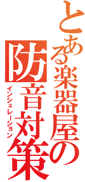 とある楽器屋の防音対策（インシュレーション）