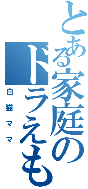 とある家庭のドラえもん（白猫ママ）