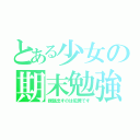 とある少女の期末勉強（課題出すのは犯罪です）