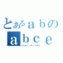 とあるａｂのａｂｃｅ（ｓｕｎｉ－ｋｉｎｇｕ）