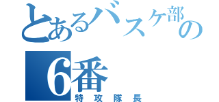 とあるバスケ部の６番（特攻隊長）