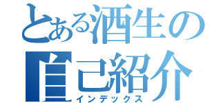 とある酒生の自己紹介（インデックス）