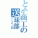 とある商工の送球部（ハンドボール部）