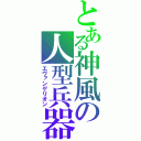 とある神風の人型兵器（エヴァンゲリオン）