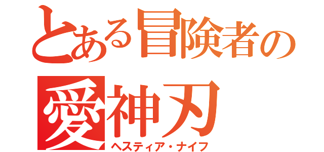 とある冒険者の愛神刃（ヘスティア・ナイフ）