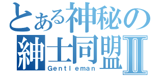 とある神秘の紳士同盟Ⅱ（Ｇｅｎｔｌｅｍａｎ）