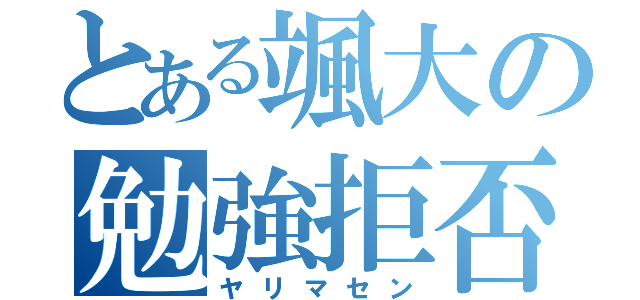 とある颯大の勉強拒否（ヤリマセン）