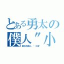 とある勇太の僕人\"小草\"（勇太的僕人 \"小草\"）