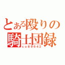 とある殴りの騎士団録（ｃｏ８９６４２）