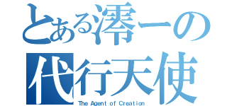 とある澪ーの代行天使（Ｔｈｅ Ａｇｅｎｔ ｏｆ Ｃｒｅａｔｉｏｎ）