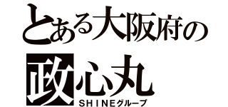 とある大阪府の政心丸（ＳＨＩＮＥグループ）