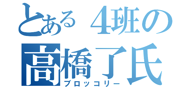 とある４班の高橋了氏（ブロッコリー）