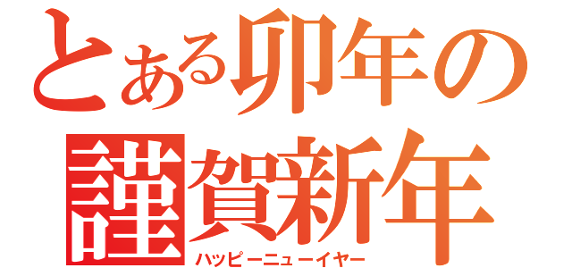 とある卯年の謹賀新年（ハッピーニューイヤー）