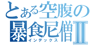 とある空腹の暴食尼僧Ⅱ（インデックス）