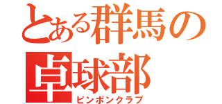 とある群馬の卓球部（ピンポンクラブ）