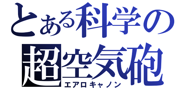 とある科学の超空気砲（エアロキャノン）