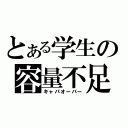 とある学生の容量不足（キャパオーバー）