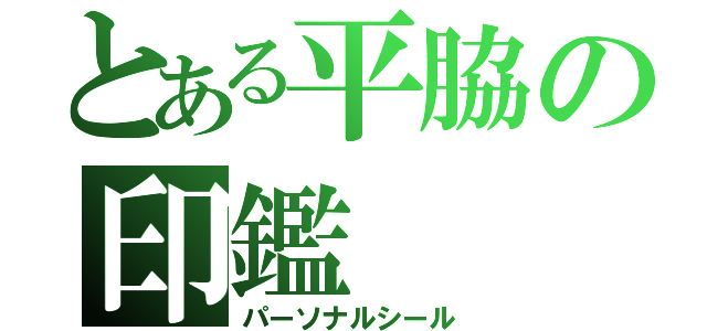 とある平脇の印鑑（パーソナルシール）