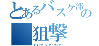 とあるバスケ部の　狙撃（シューティングドリブラー）