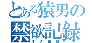 とある猿男の禁欲記録（オナ禁録）