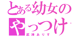 とある幼女のやっつけた（武神ありす）