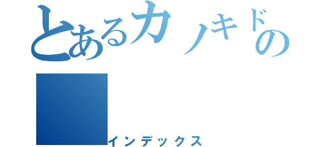 とあるカノキドの（インデックス）