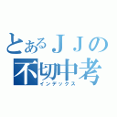 とあるＪＪの不切中考（インデックス）