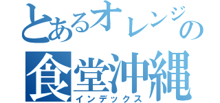 とあるオレンジの食堂沖縄（インデックス）