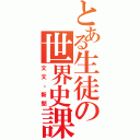 とある生徒の世界史課題（文文。新聞）