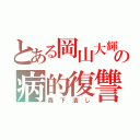 とある岡山大輝の病的復讐（森 下 潰 し）