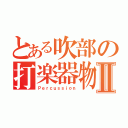 とある吹部の打楽器物Ⅱ（Ｐｅｒｃｕｓｓｉｏｎ）