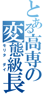 とある高専の変態級長（モリタ ダイ）