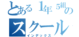 とある１年５組のスクールライフ（インデックス）