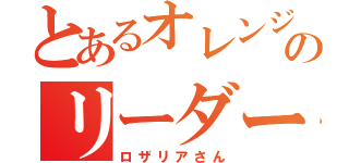 とあるオレンジのリーダー（ロザリアさん）