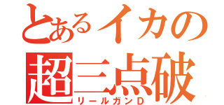 とあるイカの超三点破裂（リールガンＤ）