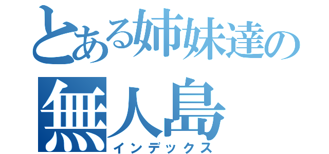 とある姉妹達の無人島（インデックス）