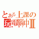 とある上課の玩電腦中Ⅱ（別說笑了）