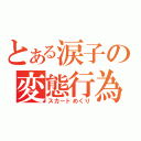 とある涙子の変態行為（スカートめくり）