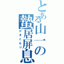 とある山一の蟄居屏息（ひきこもり）